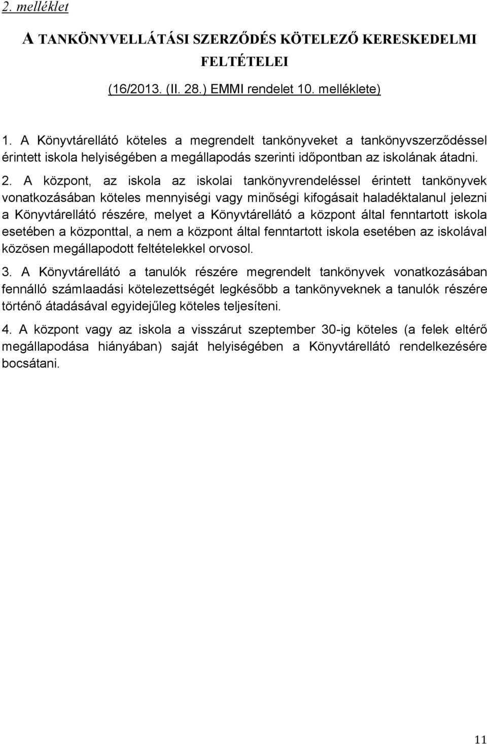 A központ, az iskola az iskolai tankönyvrendeléssel érintett tankönyvek vonatkozásában köteles mennyiségi vagy minőségi kifogásait haladéktalanul jelezni a Könyvtárellátó részére, melyet a