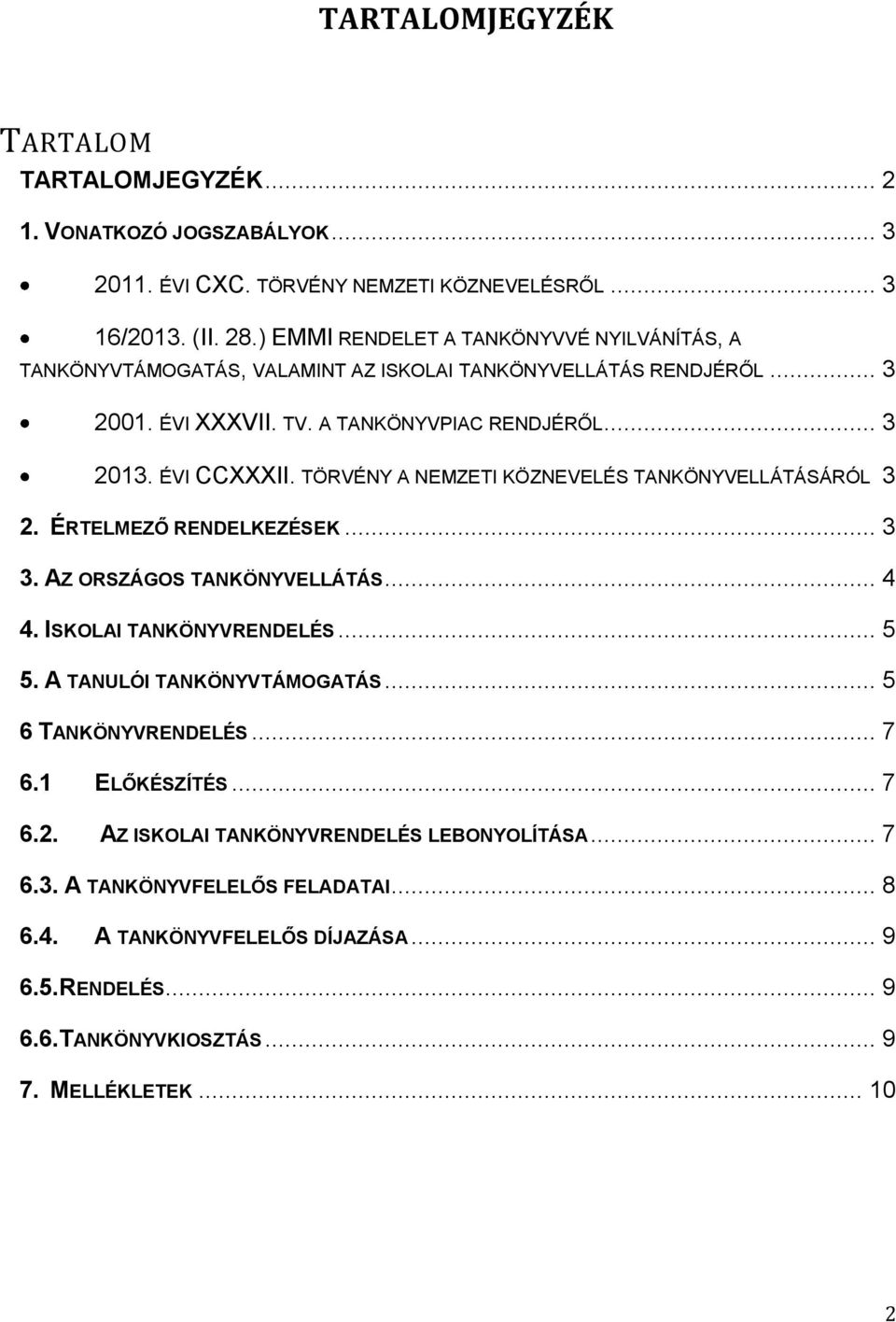 TÖRVÉNY A NEMZETI KÖZNEVELÉS TANKÖNYVELLÁTÁSÁRÓL 3 2. ÉRTELMEZŐ RENDELKEZÉSEK... 3 3. AZ ORSZÁGOS TANKÖNYVELLÁTÁS... 4 4. ISKOLAI TANKÖNYVRENDELÉS... 5 5. A TANULÓI TANKÖNYVTÁMOGATÁS.