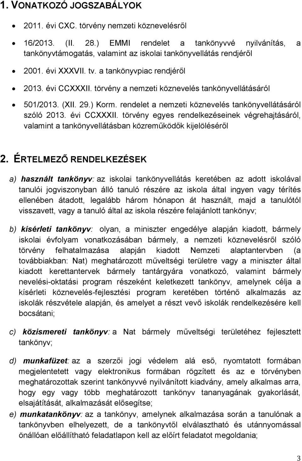 törvény a nemzeti köznevelés tankönyvellátásáról 501/2013. (XII. 29.) Korm. rendelet a nemzeti köznevelés tankönyvellátásáról szóló 2013. évi CCXXXII.