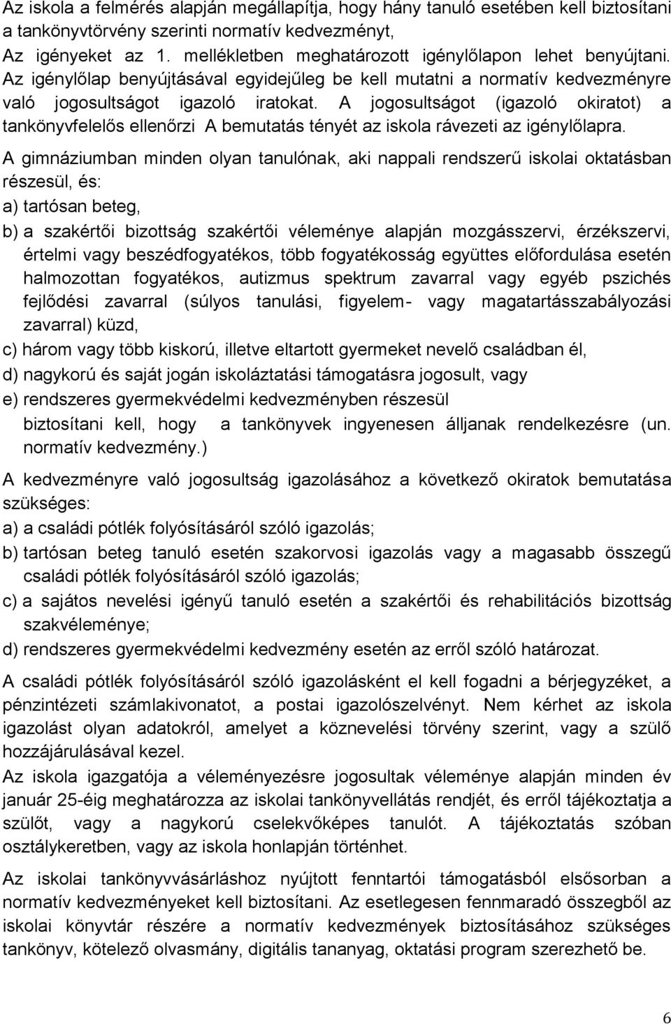 A jogosultságot (igazoló okiratot) a tankönyvfelelős ellenőrzi A bemutatás tényét az iskola rávezeti az igénylőlapra.