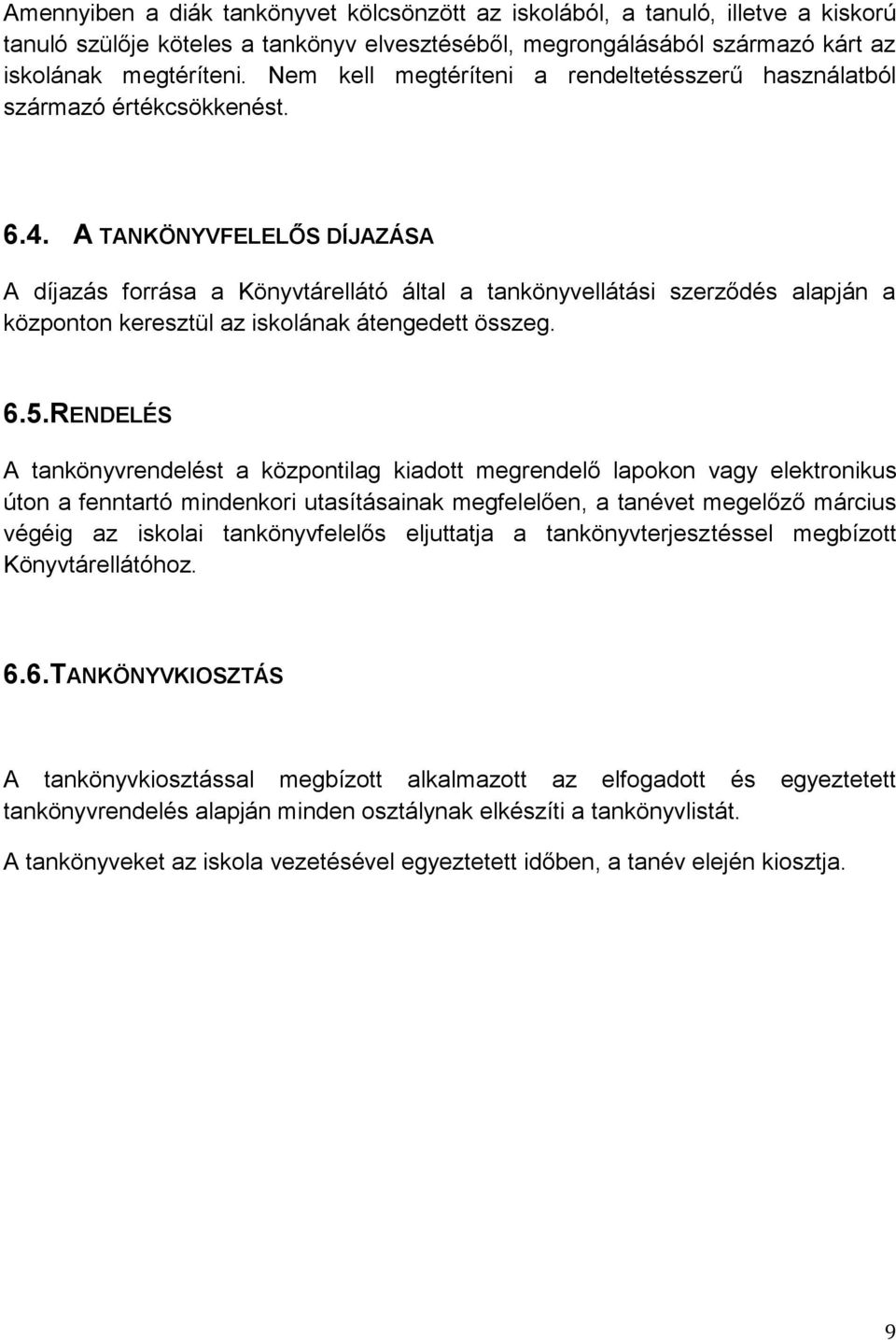 A TANKÖNYVFELELŐS DÍJAZÁSA A díjazás forrása a Könyvtárellátó által a tankönyvellátási szerződés alapján a központon keresztül az iskolának átengedett összeg. 6.5.