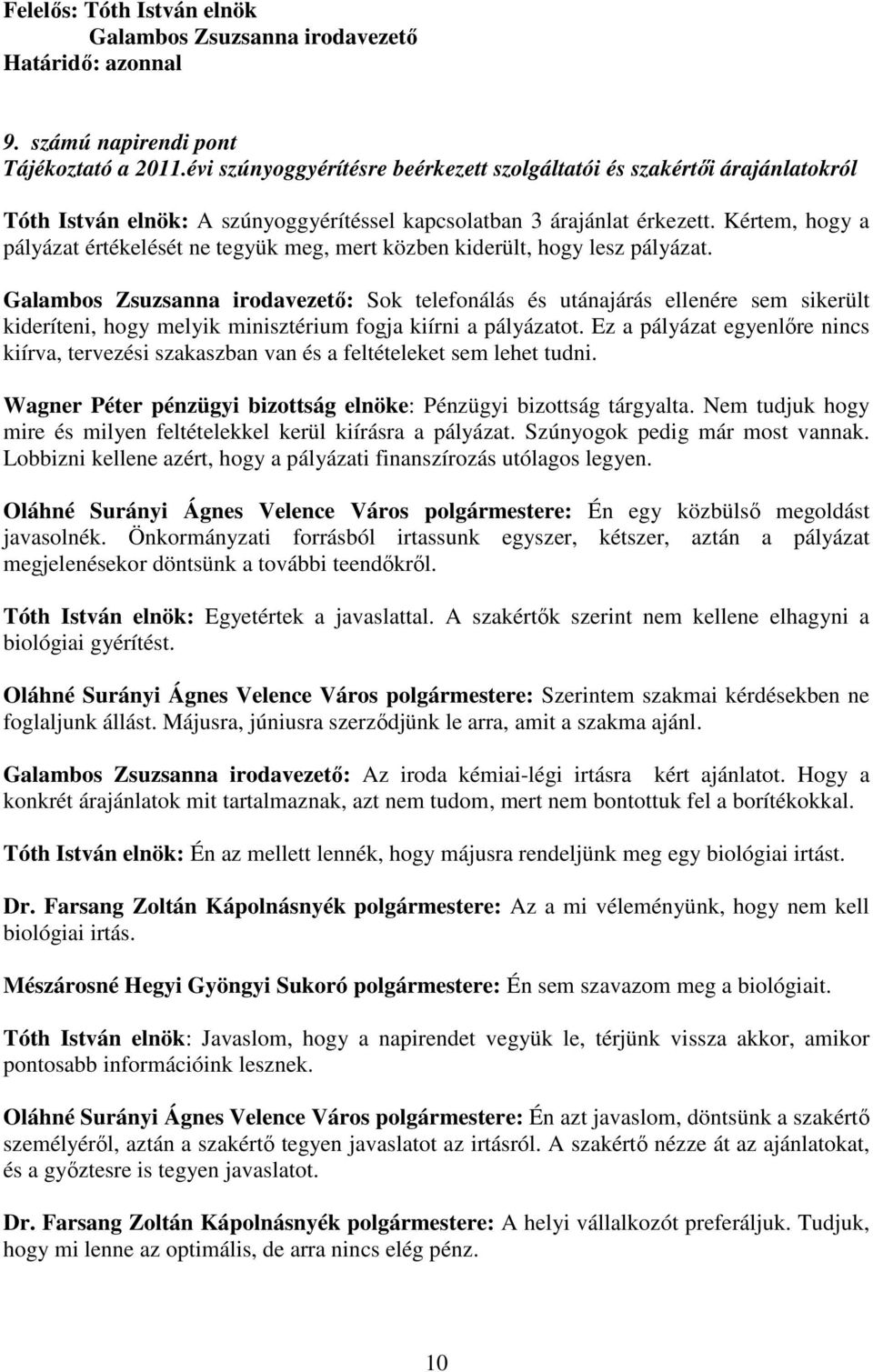 Kértem, hogy a pályázat értékelését ne tegyük meg, mert közben kiderült, hogy lesz pályázat.