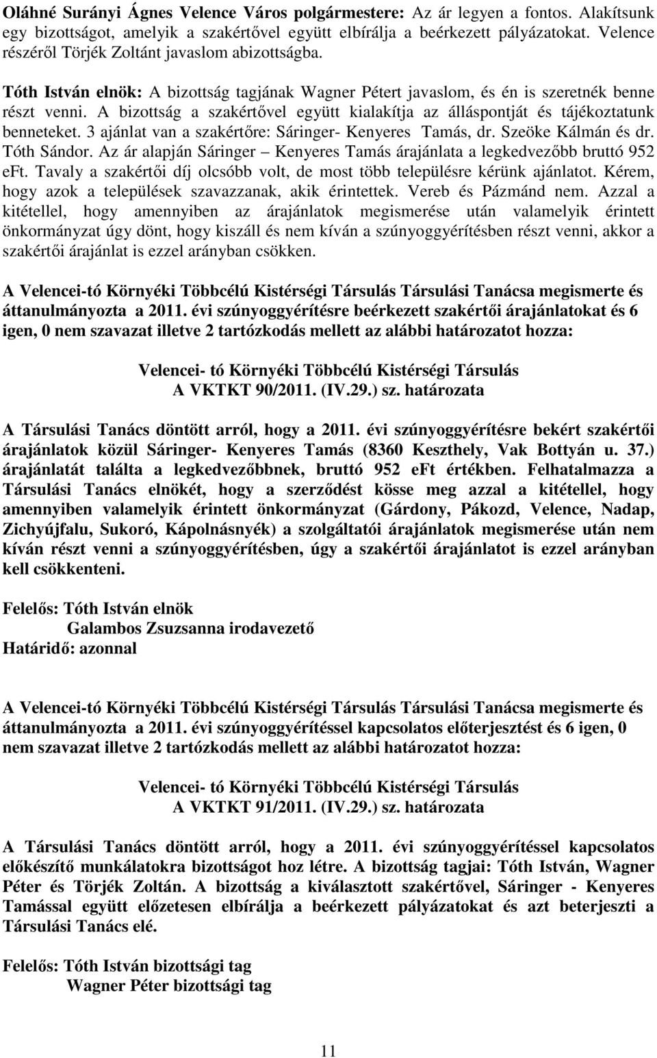 A bizottság a szakértővel együtt kialakítja az álláspontját és tájékoztatunk benneteket. 3 ajánlat van a szakértőre: Sáringer- Kenyeres Tamás, dr. Szeöke Kálmán és dr. Tóth Sándor.
