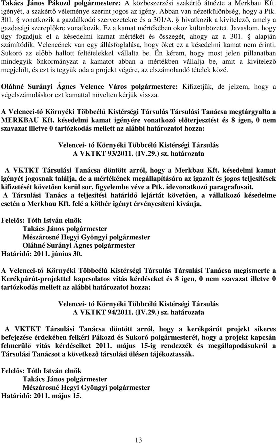 Javaslom, hogy úgy fogadjuk el a késedelmi kamat mértékét és összegét, ahogy az a 301. alapján számítódik. Velencének van egy állásfoglalása, hogy őket ez a késedelmi kamat nem érinti.