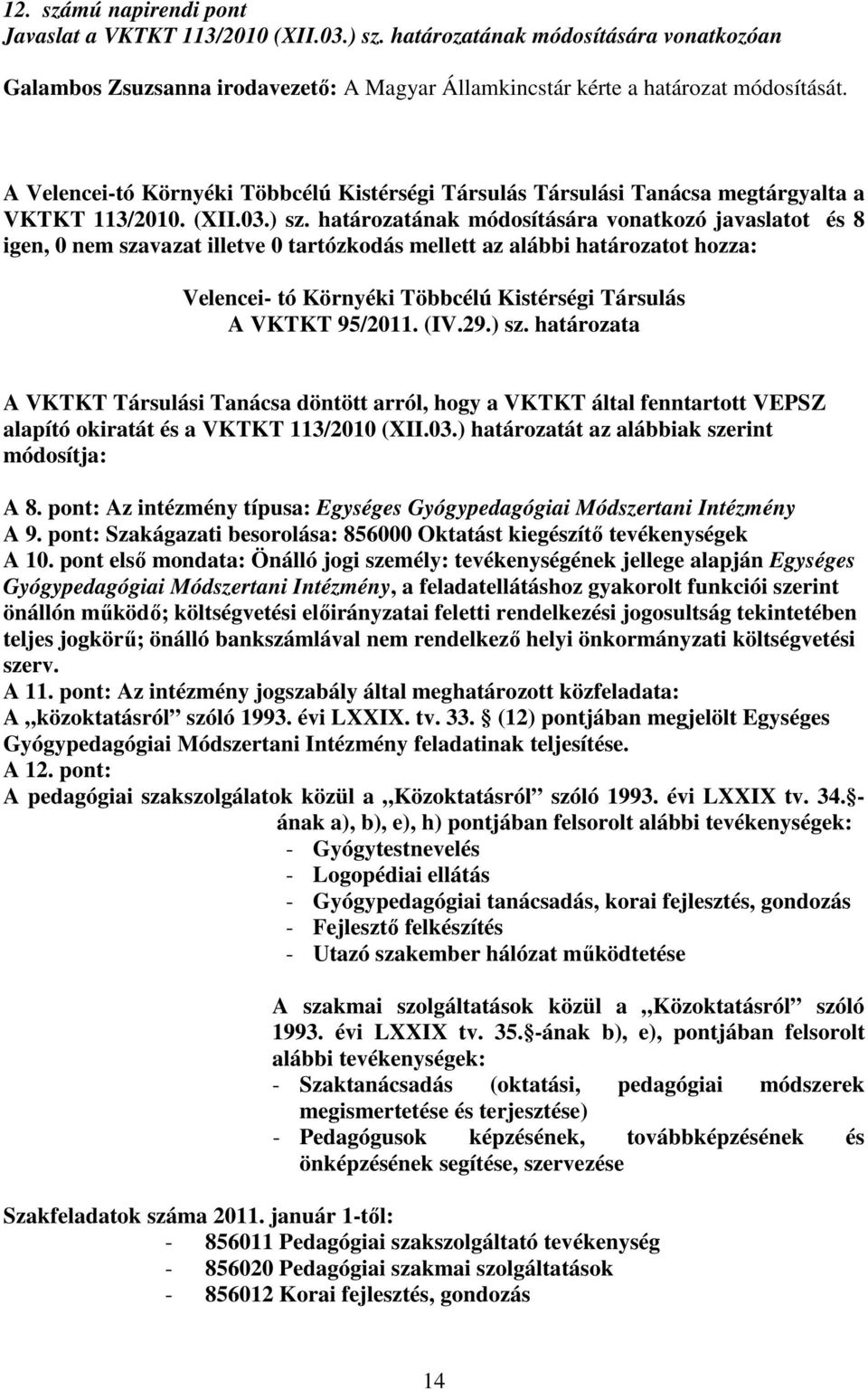 határozatának módosítására vonatkozó javaslatot és 8 igen, 0 nem szavazat illetve 0 tartózkodás mellett az alábbi határozatot hozza: A VKTKT 95/2011. (IV.29.) sz.