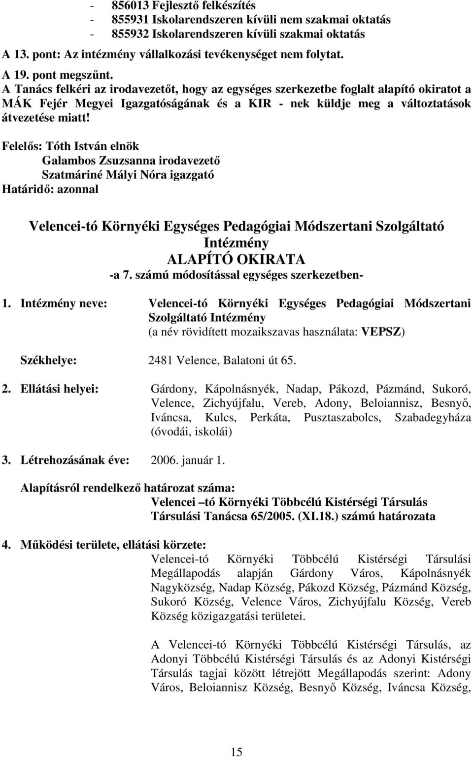 A Tanács felkéri az irodavezetőt, hogy az egységes szerkezetbe foglalt alapító okiratot a MÁK Fejér Megyei Igazgatóságának és a KIR - nek küldje meg a változtatások átvezetése miatt!
