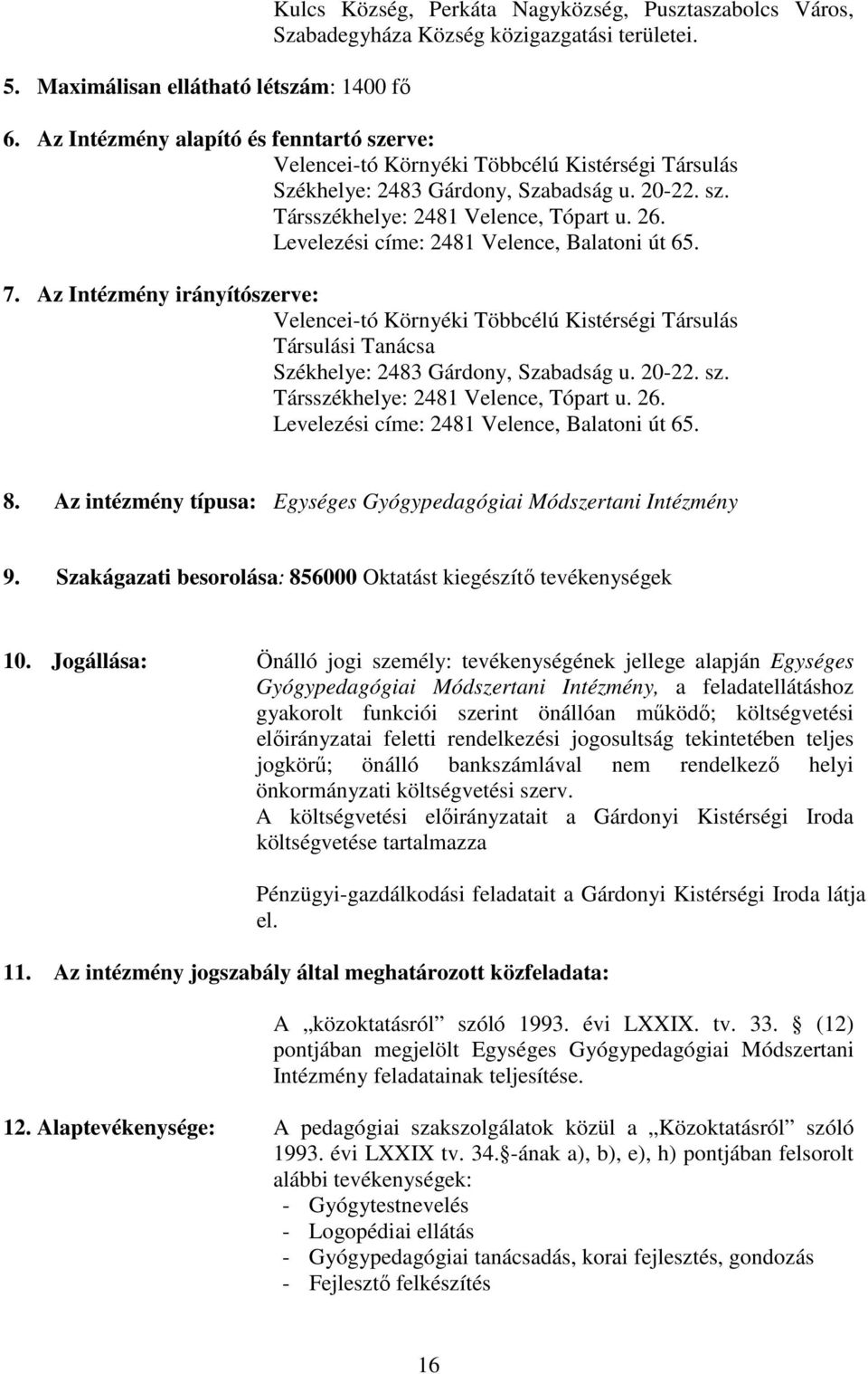 Levelezési címe: 2481 Velence, Balatoni út 65. 7. Az Intézmény irányítószerve: Velencei-tó Környéki Többcélú Kistérségi Társulás Társulási Tanácsa Székhelye: 2483 Gárdony, Szabadság u. 20-22. sz.