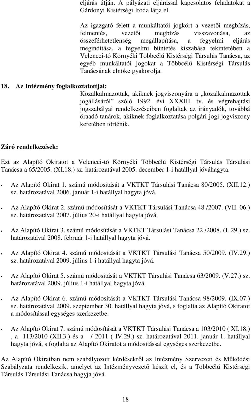 kiszabása tekintetében a Velencei-tó Környéki Többcélú Kistérségi Társulás Tanácsa, az egyéb munkáltatói jogokat a Többcélú Kistérségi Társulás Tanácsának elnöke gyakorolja. 18.