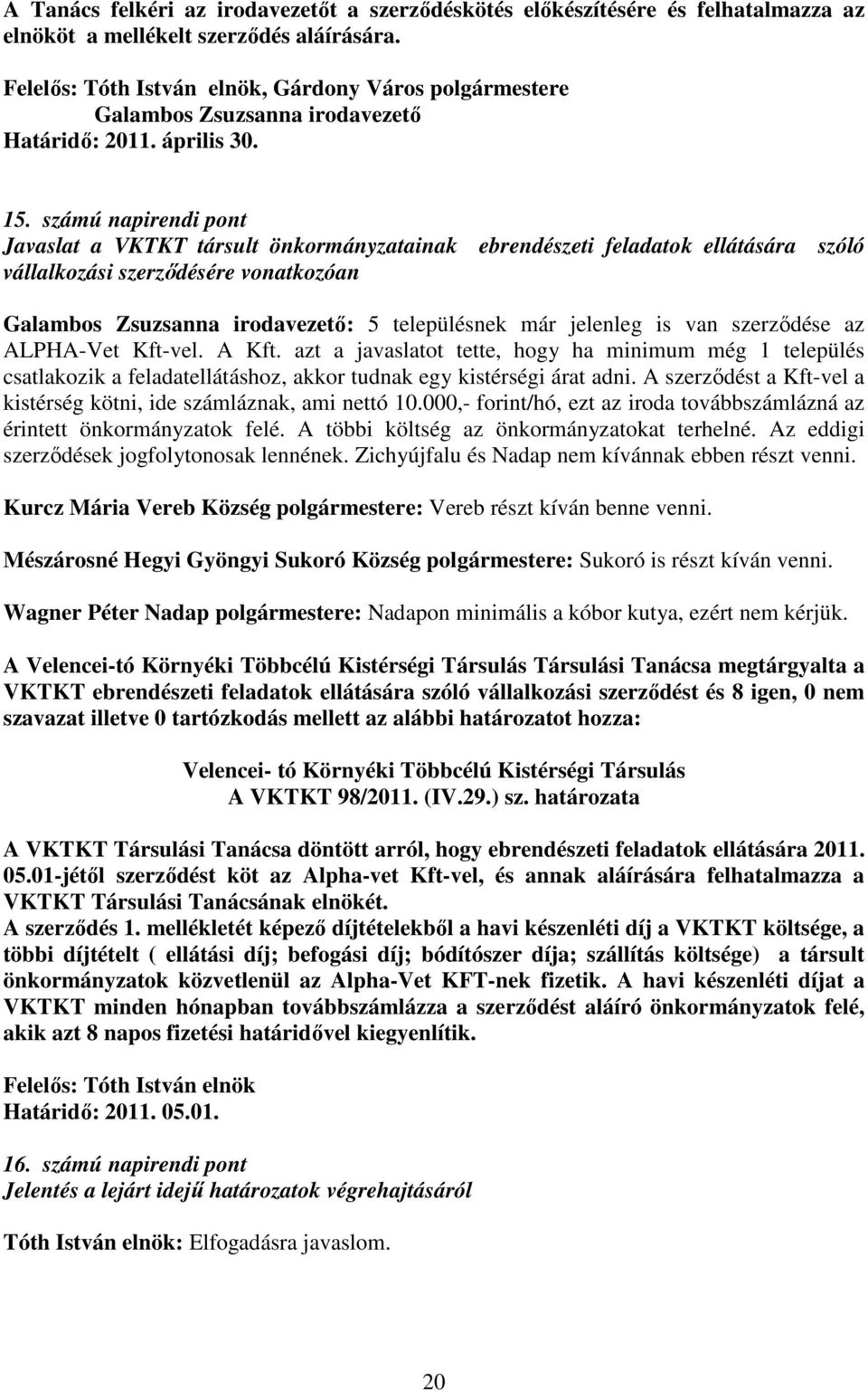 számú napirendi pont Javaslat a VKTKT társult önkormányzatainak ebrendészeti feladatok ellátására szóló vállalkozási szerződésére vonatkozóan Galambos Zsuzsanna irodavezető: 5 településnek már