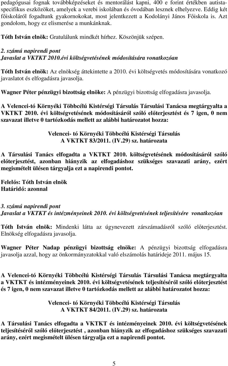 Köszönjük szépen. 2. számú napirendi pont Javaslat a VKTKT 2010.évi költségvetésének módosítására vonatkozóan Tóth István elnök: Az elnökség áttekintette a 2010.