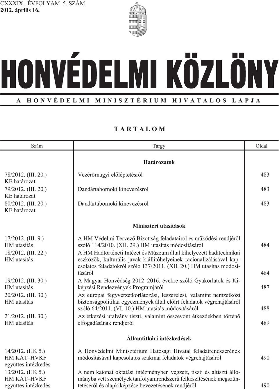 ) HM utasítás 19/2012. (III. 30.) HM utasítás 20/2012. (III. 30.) HM utasítás 21/2012. (III. 30.) HM utasítás A HM Védelmi Tervezõ Bizottság feladatairól és mûködési rendjérõl szóló 114/2010. (XII.