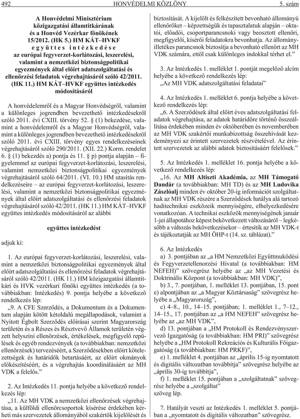 végrehajtásáról szóló 42/2011. (HK 11.) HM KÁT HVKF együttes intézkedés módosításáról A honvédelemrõl és a Magyar Honvédségrõl, valamint a különleges jogrendben bevezethetõ intézkedésekrõl szóló 2011.