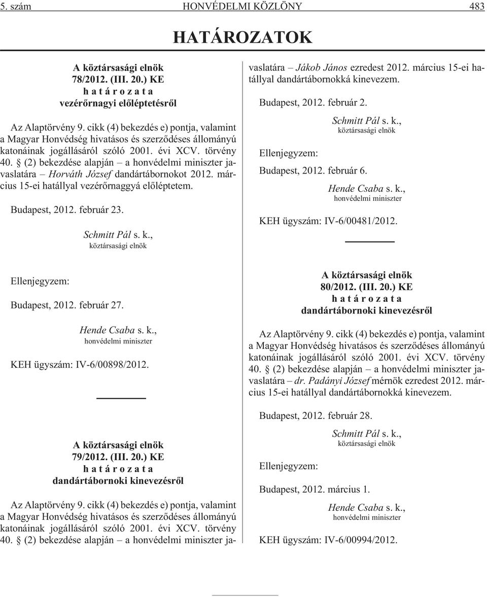 (2) bekezdése alapján a honvédelmi miniszter javaslatára Horváth József dandártábornokot 2012. március 15-ei hatállyal vezérõrnaggyá elõléptetem. Budapest, 2012. február 23. Schmitt Pál s. k.