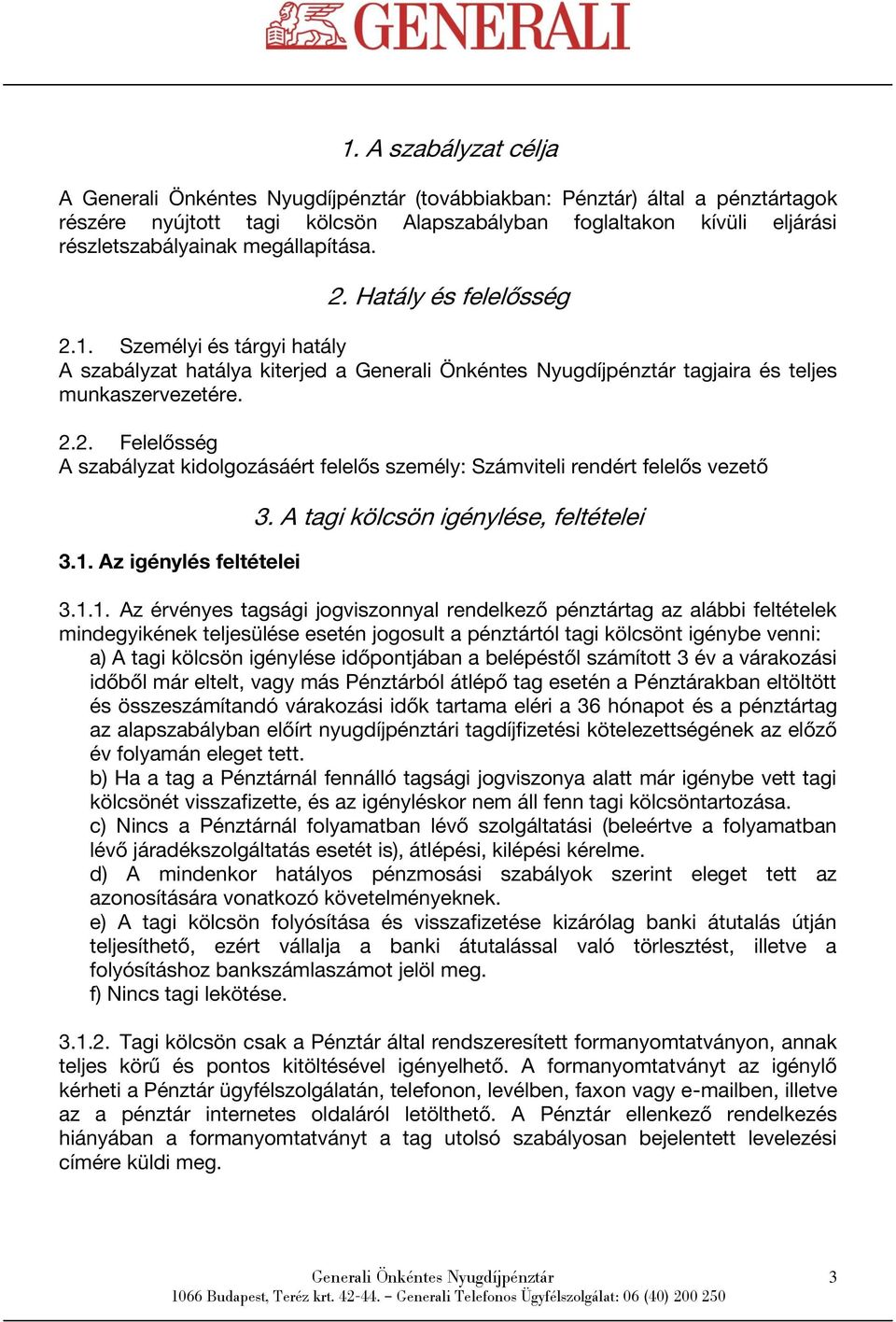 1. Az igénylés feltételei 3. A tagi kölcsön igénylése, feltételei 3.1.1. Az érvényes tagsági jogviszonnyal rendelkező pénztártag az alábbi feltételek mindegyikének teljesülése esetén jogosult a