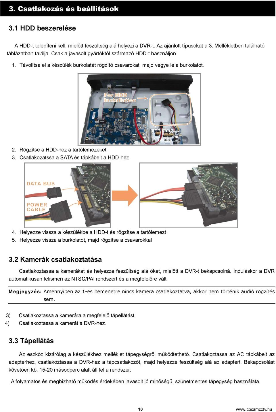 Csatlakozatssa a SATA és tápkábelt a HDD-hez 4. Helyezze vissza a készülékbe a HDD-t és rögzítse a tartólemezt 5. Helyezze vissza a burkolatot, majd rögzítse a csavarokkal 3.