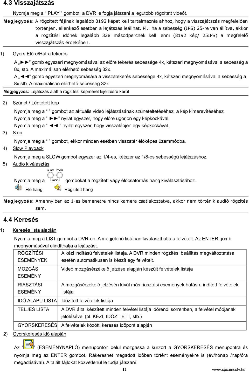 : ha a sebesség (IPS) 25-re van állítva, akkor a rögzítési időnek legalább 328 másodpercnek kell lenni (8192 kép/ 25IPS) a megfelelő visszajátszás érdekében.