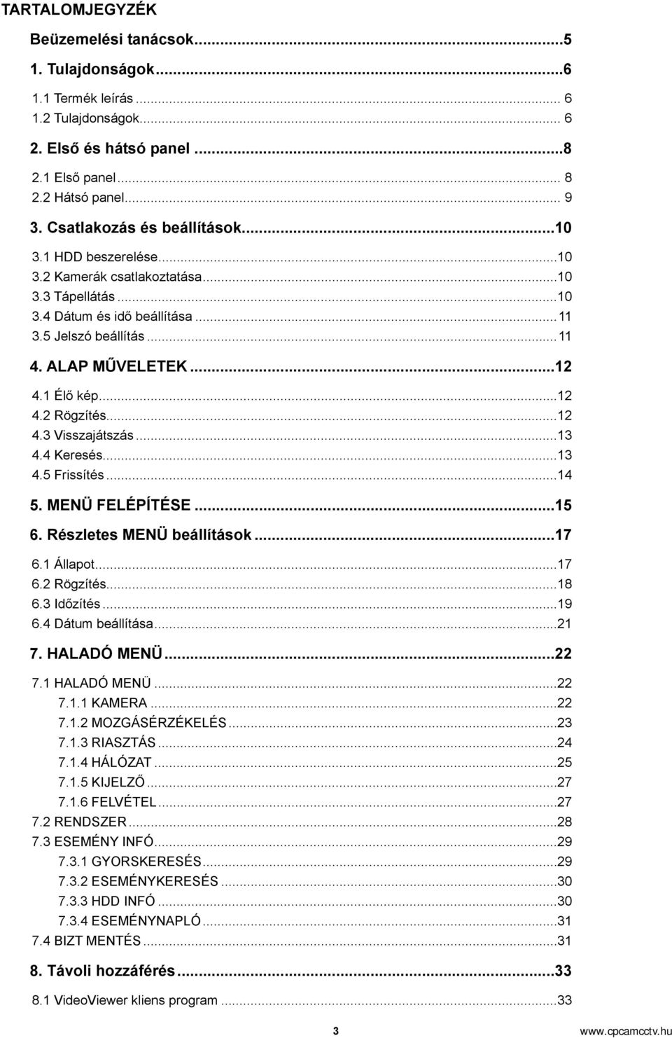 1 Élő kép...12 4.2 Rögzítés...12 4.3 Visszajátszás...13 4.4 Keresés...13 4.5 Frissítés...14 5. MENÜ FELÉPÍTÉSE...15 6. Részletes MENÜ beállítások...17 6.1 Állapot...17 6.2 Rögzítés...18 6.3 Időzítés.