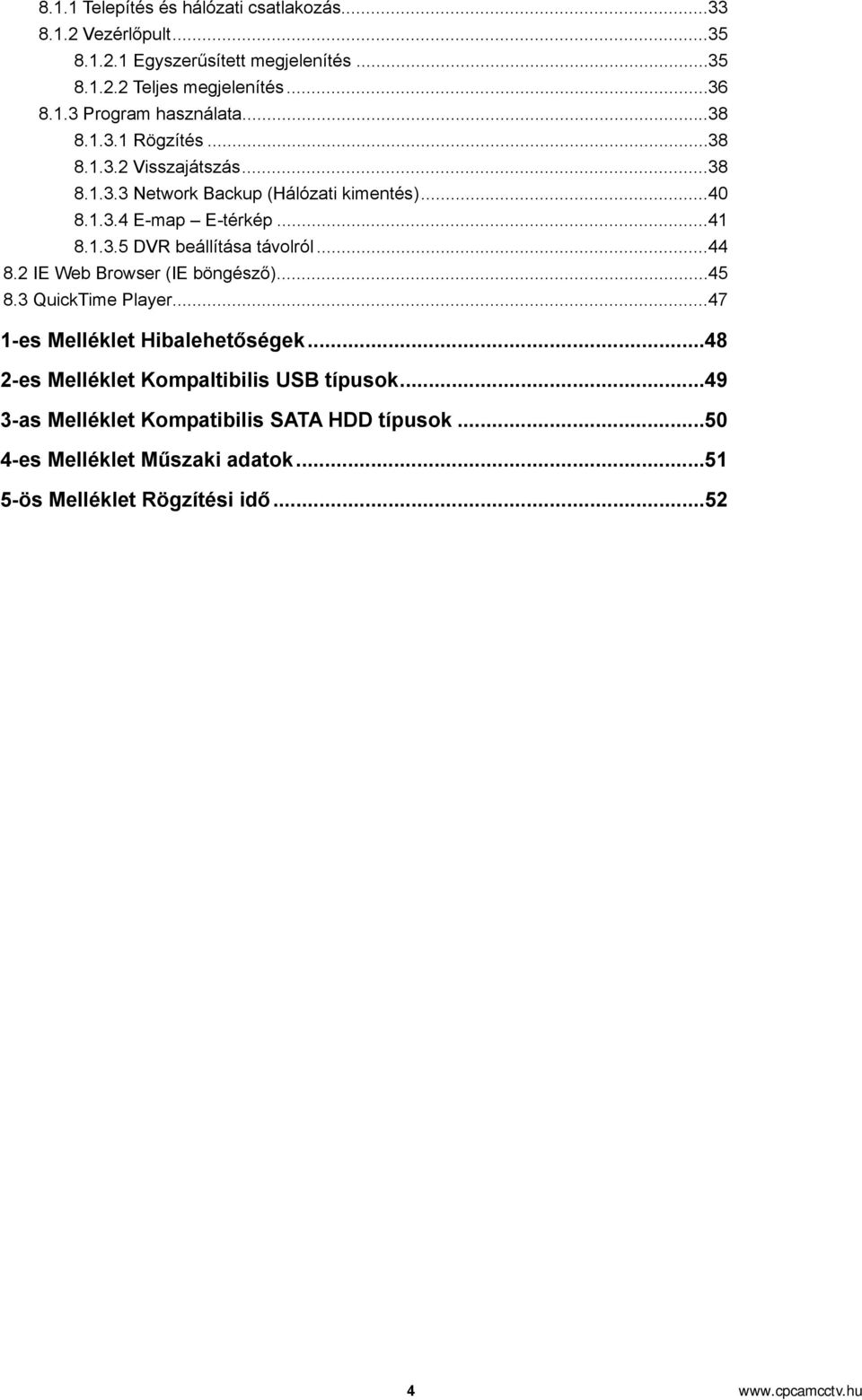 ..44 8.2 IE Web Browser (IE böngésző)...45 8.3 QuickTime Player...47 1-es Melléklet Hibalehetőségek...48 2-es Melléklet Kompaltibilis USB típusok.