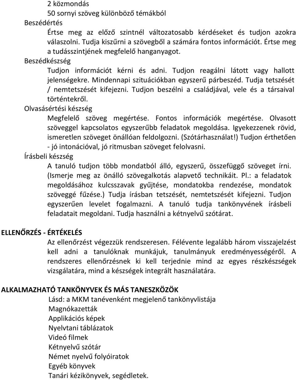 Tudja tetszését / nemtetszését kifejezni. Tudjon beszélni a családjával, vele és a társaival történtekről. Olvasásértési készség Megfelelő szöveg megértése. Fontos információk megértése.