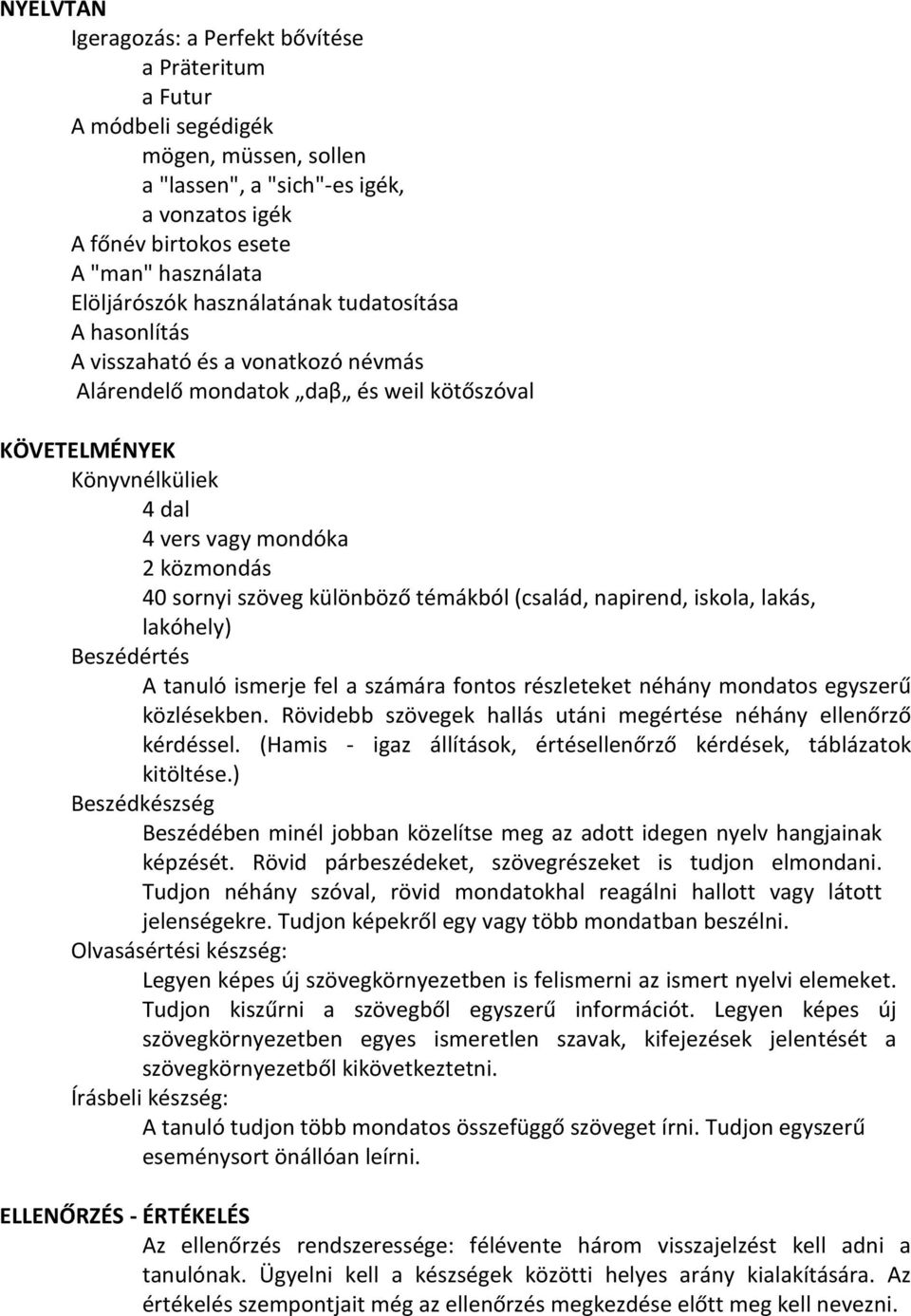 40 sornyi szöveg különböző témákból (család, napirend, iskola, lakás, lakóhely) Beszédértés A tanuló ismerje fel a számára fontos részleteket néhány mondatos egyszerű közlésekben.