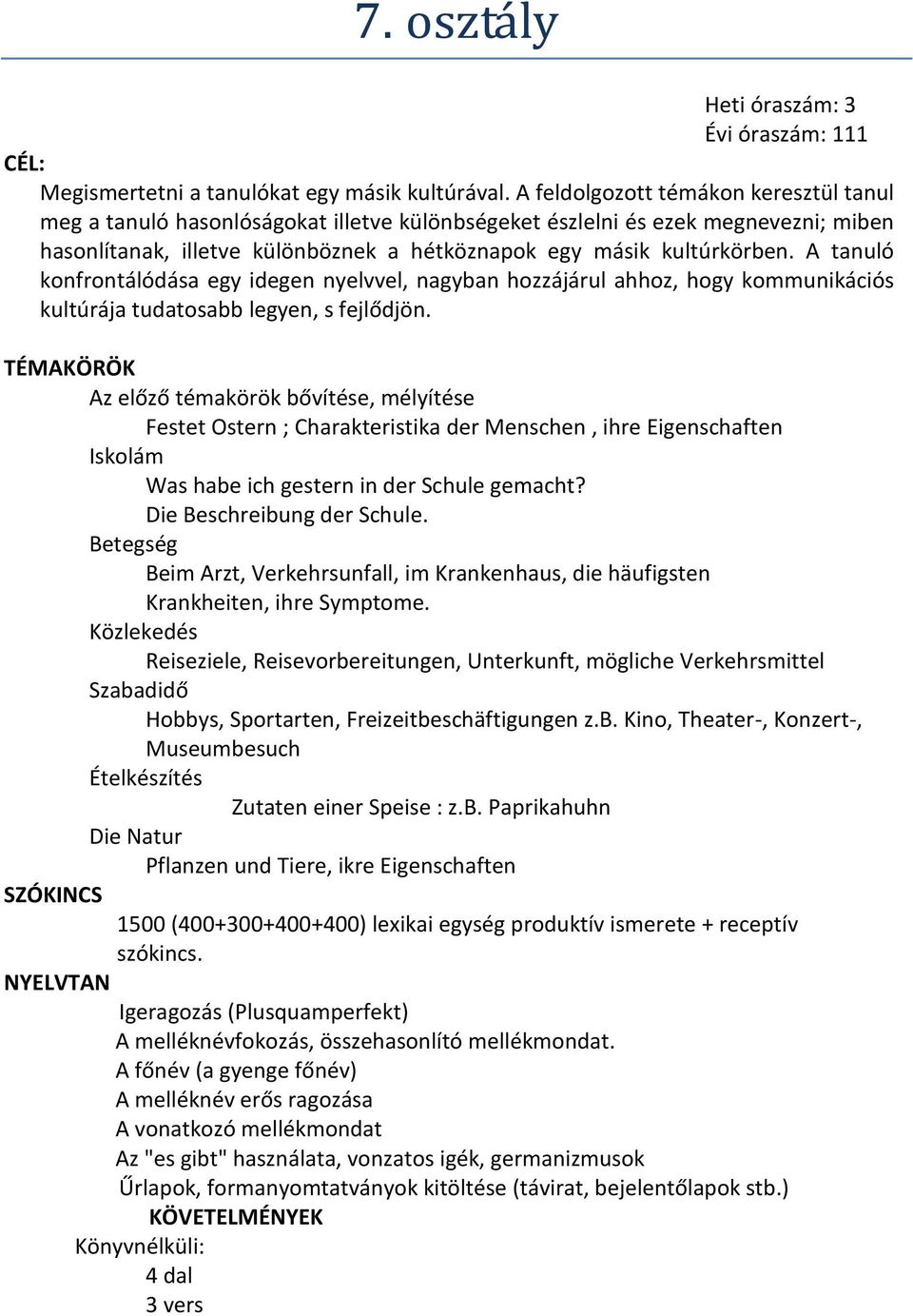 A tanuló konfrontálódása egy idegen nyelvvel, nagyban hozzájárul ahhoz, hogy kommunikációs kultúrája tudatosabb legyen, s fejlődjön.