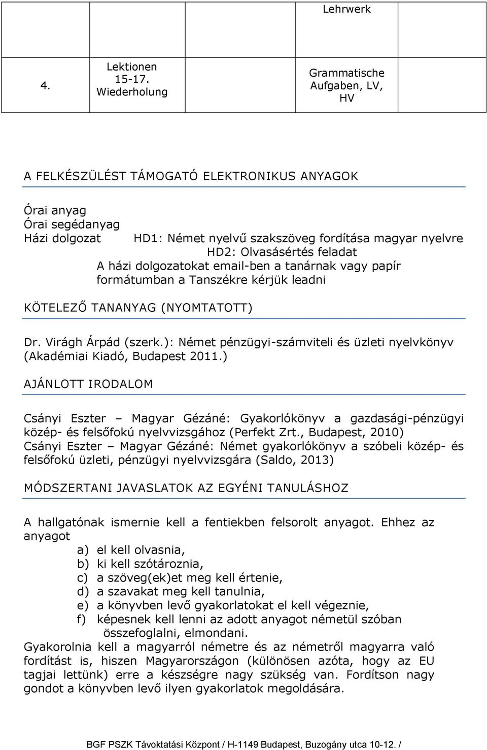 Olvasásértés feladat A házi dolgozatokat email-ben a tanárnak vagy papír formátumban a Tanszékre kérjük leadni KÖTELEZŐ TANANYAG (NYOMTATOTT) Dr. Virágh Árpád (szerk.