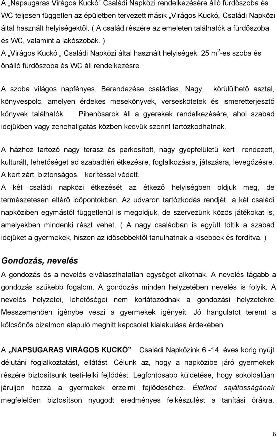 ) A Virágos Kuckó Családi Napközi által használt helyiségek: 25 m 2 -es szoba és önálló fürdőszoba és WC áll rendelkezésre. A szoba világos napfényes. Berendezése családias.