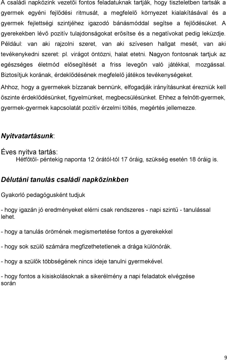 Például: van aki rajzolni szeret, van aki szívesen hallgat mesét, van aki tevékenykedni szeret: pl. virágot öntözni, halat etetni.