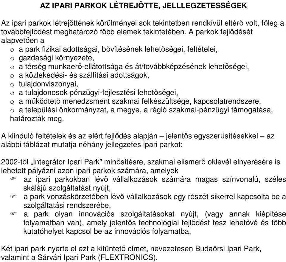 közlekedési- és szállítási adottságok, o tulajdonviszonyai, o a tulajdonosok pénzügyi-fejlesztési lehetőségei, o a működtető menedzsment szakmai felkészültsége, kapcsolatrendszere, o a települési
