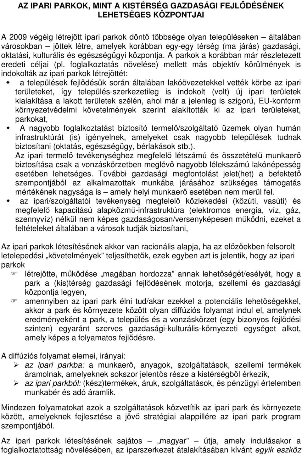 foglalkoztatás növelése) mellett más objektív körülmények is indokolták az ipari parkok létrejöttét: a települések fejlődésük során általában lakóövezetekkel vették körbe az ipari területeket, így