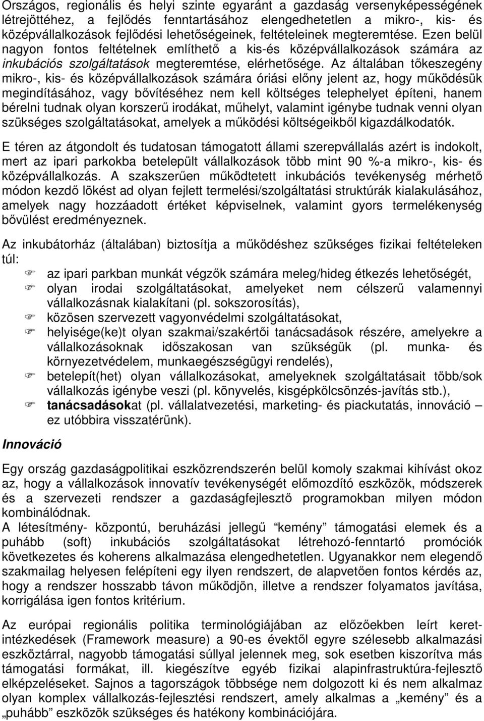 Az általában tőkeszegény mikro-, kis- és középvállalkozások számára óriási előny jelent az, hogy működésük megindításához, vagy bővítéséhez nem kell költséges telephelyet építeni, hanem bérelni