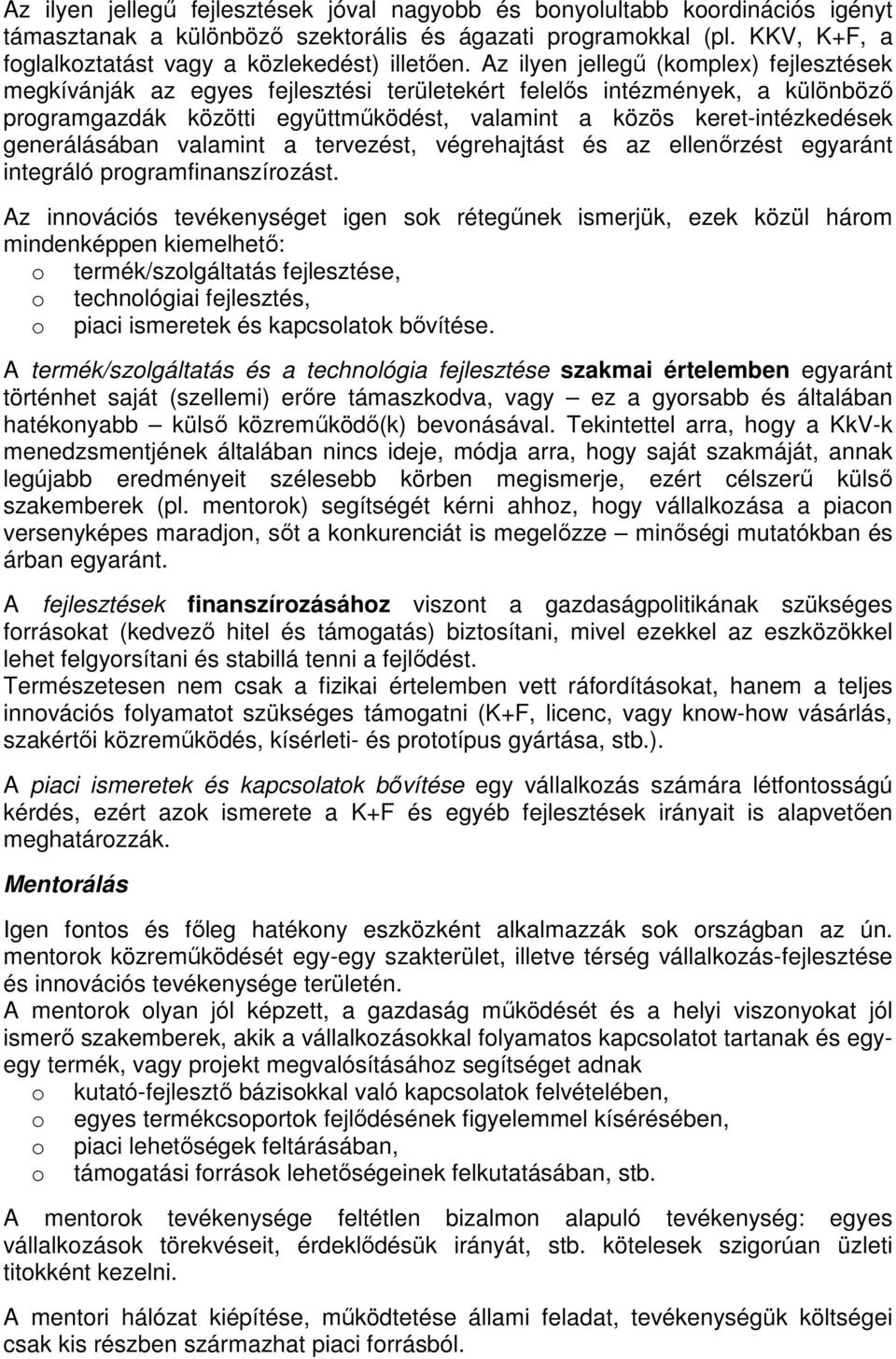 Az ilyen jellegű (komplex) fejlesztések megkívánják az egyes fejlesztési területekért felelős intézmények, a különböző programgazdák közötti együttműködést, valamint a közös keret-intézkedések