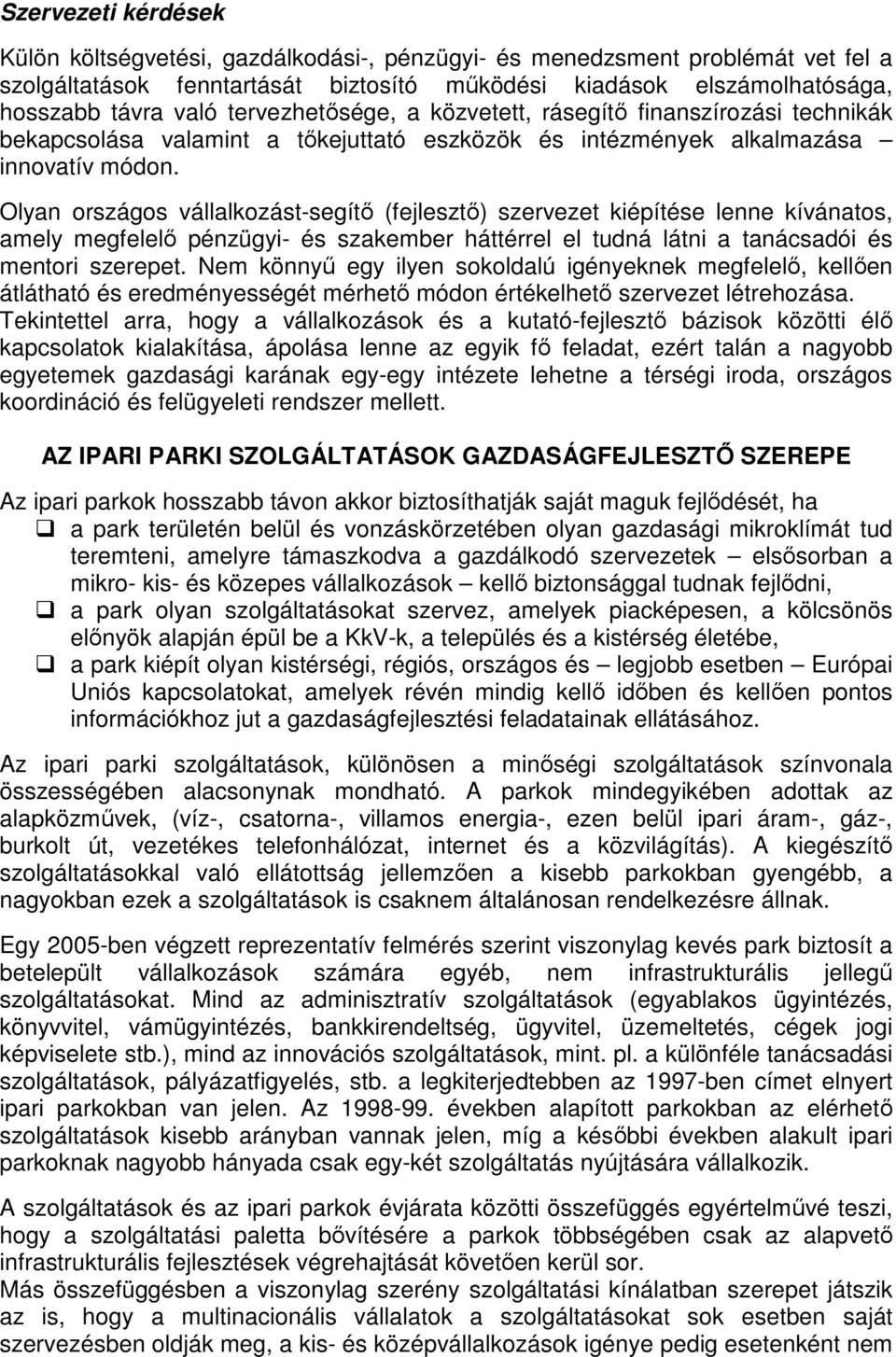 Olyan országos vállalkozást-segítő (fejlesztő) szervezet kiépítése lenne kívánatos, amely megfelelő pénzügyi- és szakember háttérrel el tudná látni a tanácsadói és mentori szerepet.