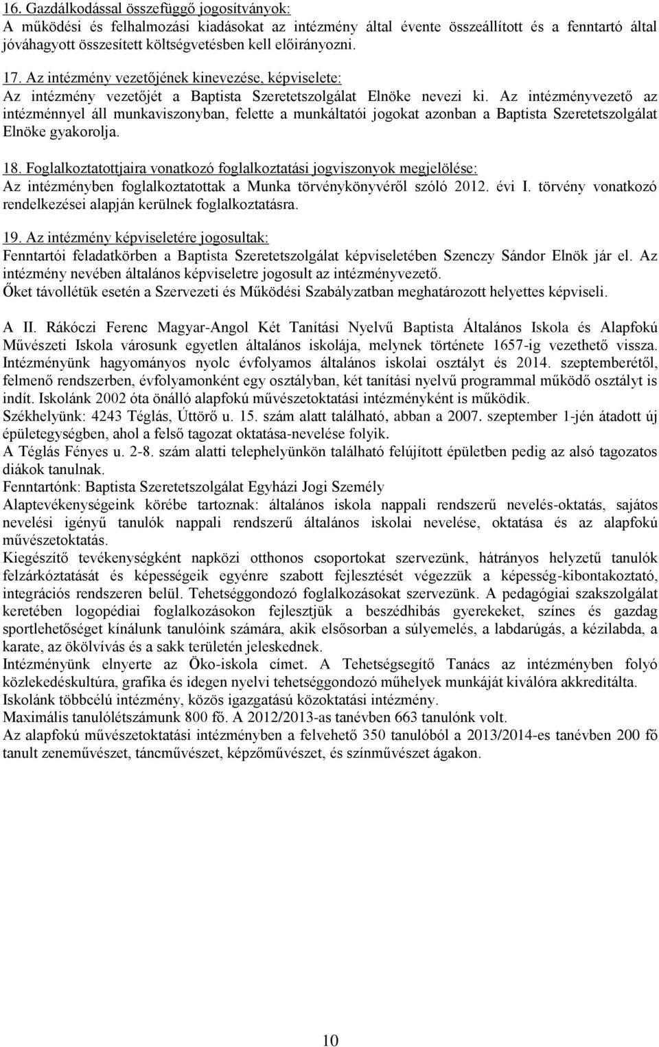 Az intézményvezető az intézménnyel áll munkaviszonyban, felette a munkáltatói jogokat azonban a Baptista Szeretetszolgálat Elnöke gyakorolja. 18.