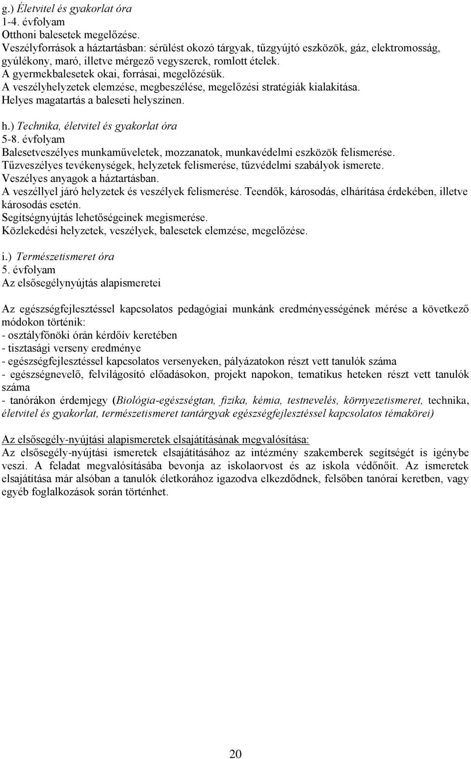 A gyermekbalesetek okai, forrásai, megelőzésük. A veszélyhelyzetek elemzése, megbeszélése, megelőzési stratégiák kialakítása. Helyes magatartás a baleseti helyszínen. h.) Technika, életvitel és gyakorlat óra 5-8.
