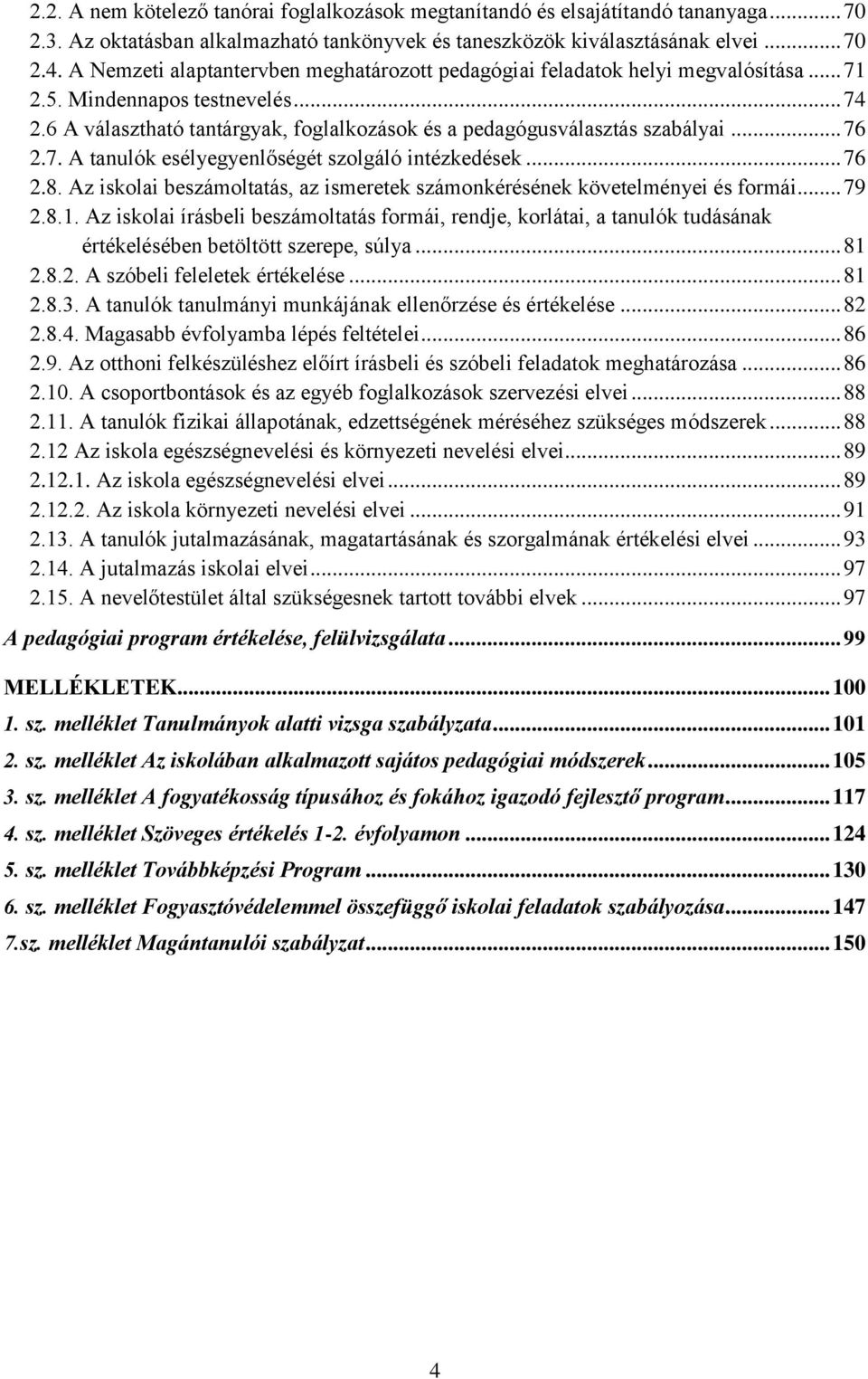 .. 76 2.7. A tanulók esélyegyenlőségét szolgáló intézkedések... 76 2.8. Az iskolai beszámoltatás, az ismeretek számonkérésének követelményei és formái... 79 2.8.1.