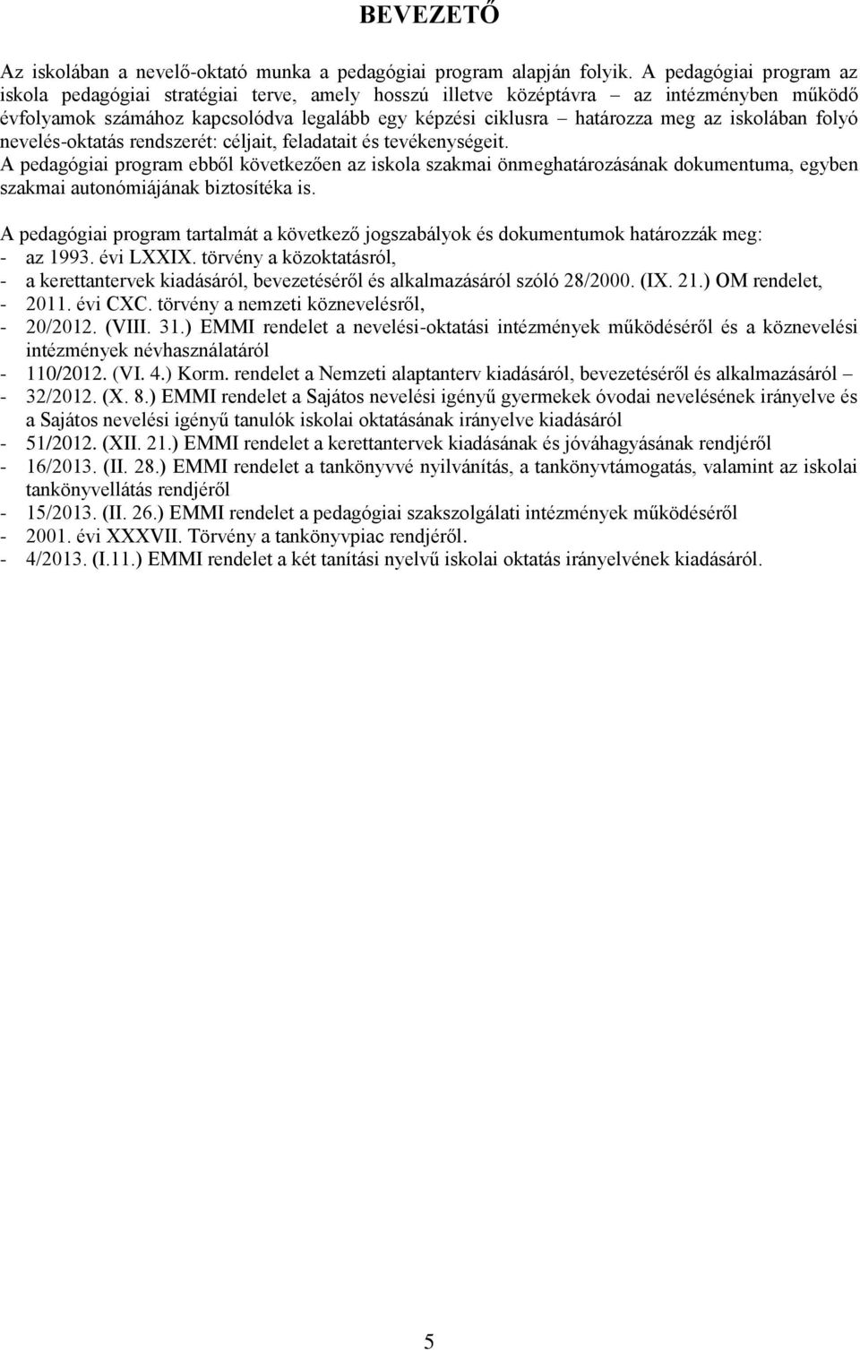iskolában folyó nevelés-oktatás rendszerét: céljait, feladatait és tevékenységeit.