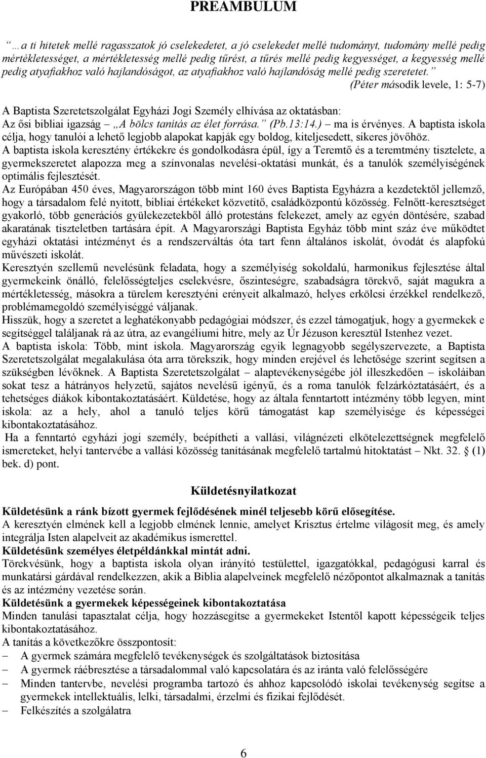 (Péter második levele, 1: 5-7) A Baptista Szeretetszolgálat Egyházi Jogi Személy elhívása az oktatásban: Az ősi bibliai igazság A bölcs tanítás az élet forrása. (Pb.13:14.) ma is érvényes.