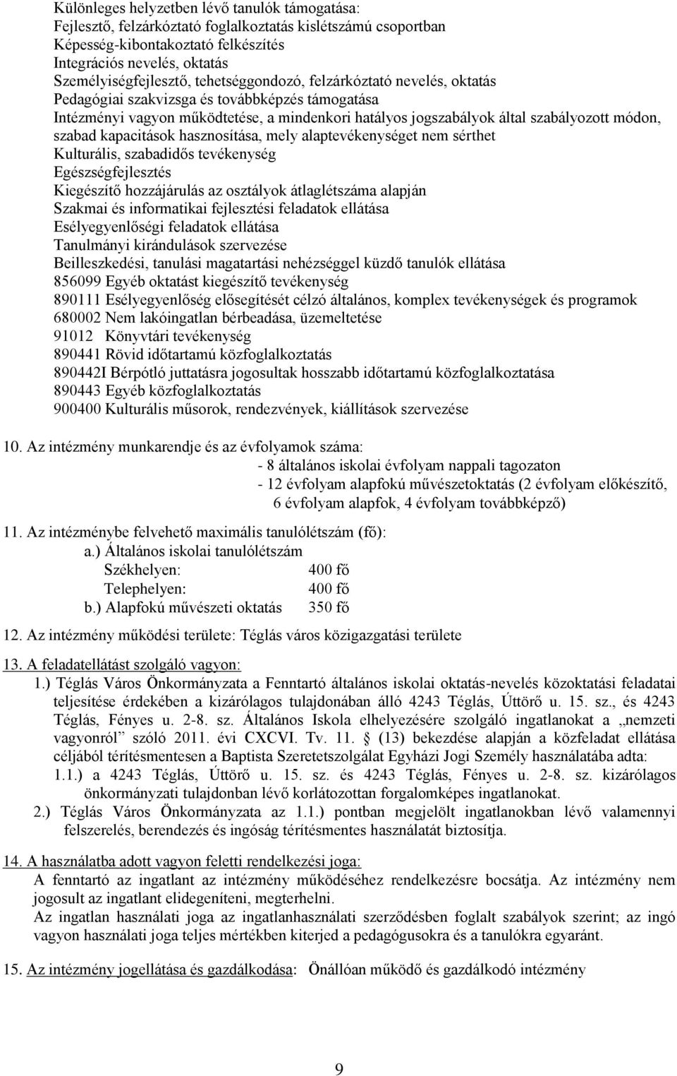 kapacitások hasznosítása, mely alaptevékenységet nem sérthet Kulturális, szabadidős tevékenység Egészségfejlesztés Kiegészítő hozzájárulás az osztályok átlaglétszáma alapján Szakmai és informatikai