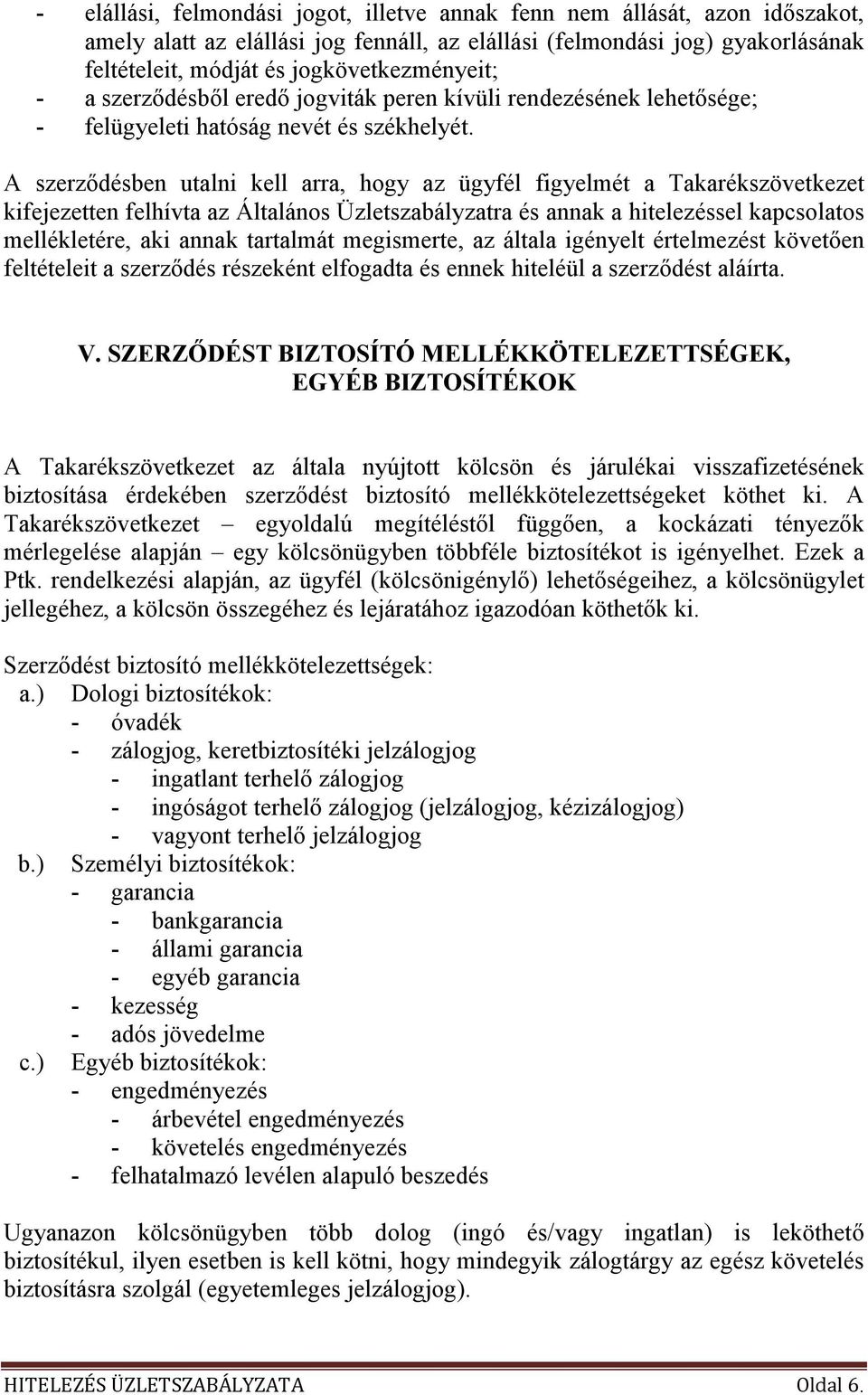 A szerzıdésben utalni kell arra, hogy az ügyfél figyelmét a Takarékszövetkezet kifejezetten felhívta az Általános Üzletszabályzatra és annak a hitelezéssel kapcsolatos mellékletére, aki annak