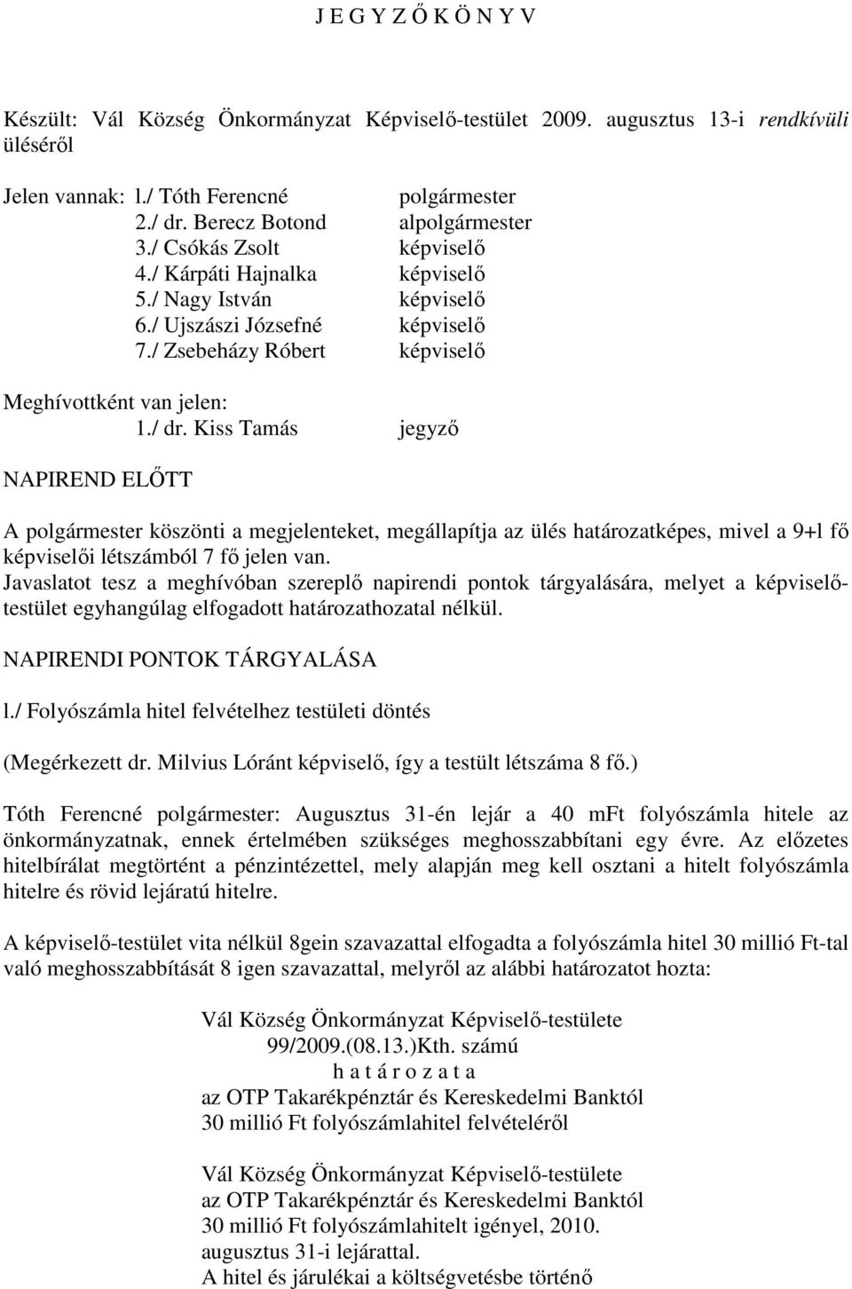 Kiss Tamás jegyző NAPIREND ELŐTT A polgármester köszönti a megjelenteket, megállapítja az ülés határozatképes, mivel a 9+l fő képviselői létszámból 7 fő jelen van.