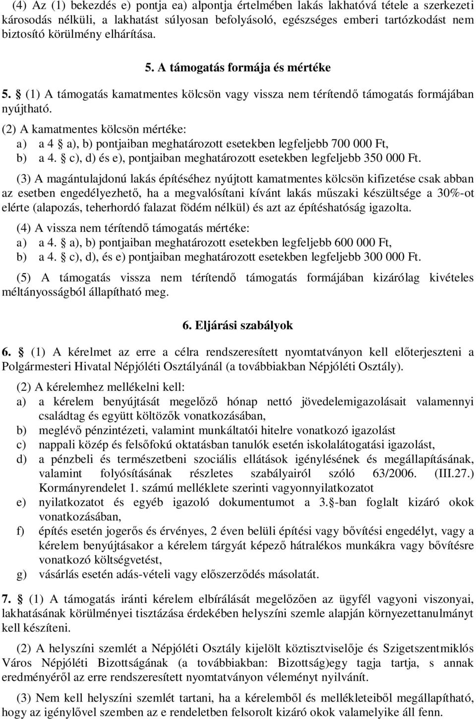 (2) A kamatmentes kölcsön mértéke: a) a 4 a), b) pontjaiban meghatározott esetekben legfeljebb 700 000 Ft, b) a 4. c), d) és e), pontjaiban meghatározott esetekben legfeljebb 350 000 Ft.