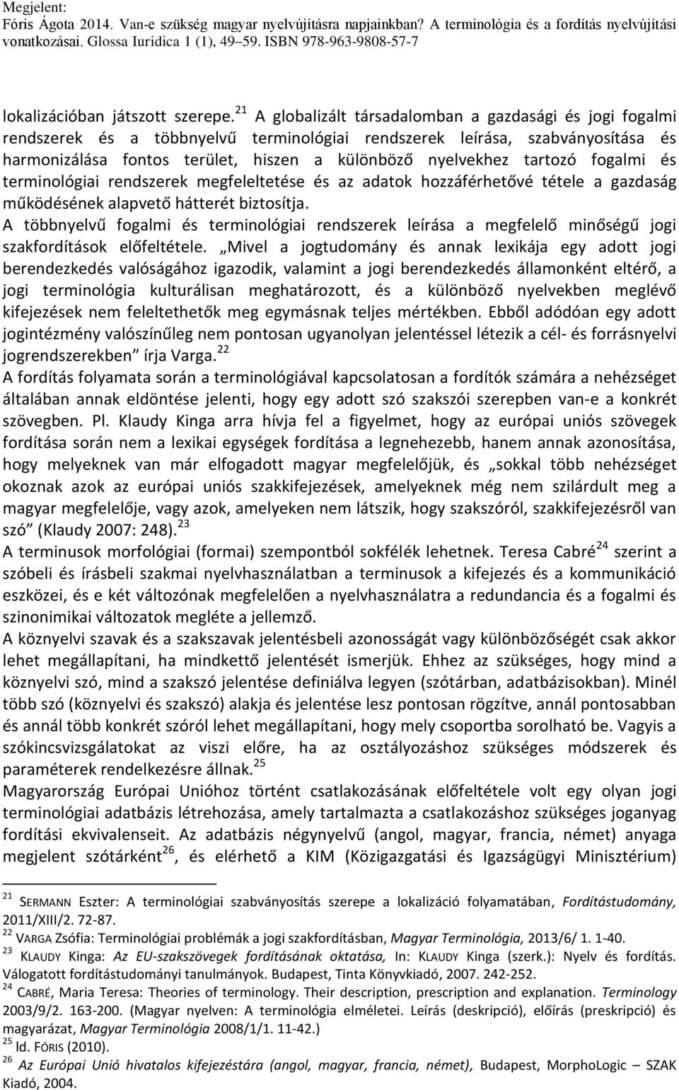 tartozó fogalmi és terminológiai rendszerek megfeleltetése és az adatok hozzáférhetővé tétele a gazdaság működésének alapvető hátterét biztosítja.