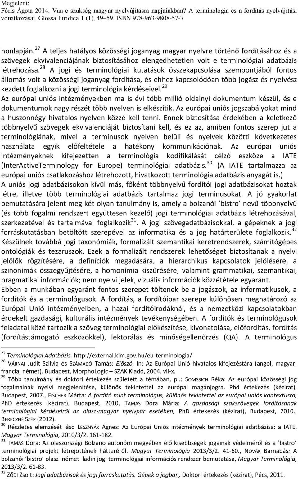 terminológia kérdéseivel. 29 Az európai uniós intézményekben ma is évi több millió oldalnyi dokumentum készül, és e dokumentumok nagy részét több nyelven is elkészítik.