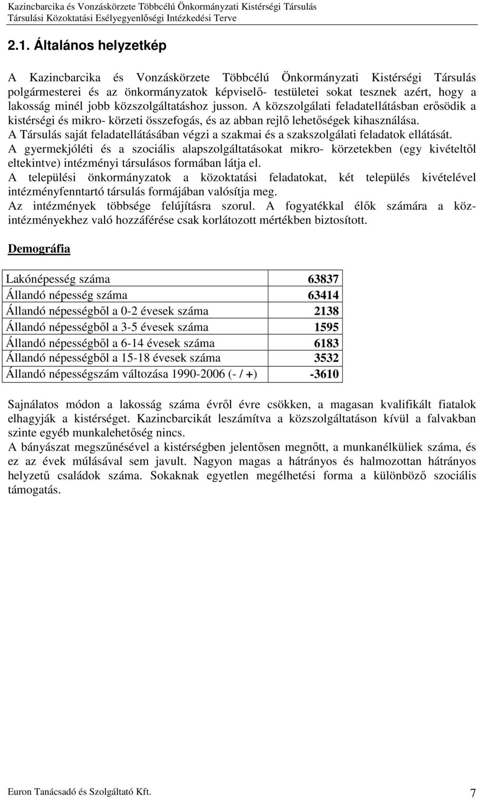 közszolgáltatáshoz jusson. A közszolgálati feladatellátásban erősödik a kistérségi és mikro- körzeti összefogás, és az abban rejlő lehetőségek kihasználása.