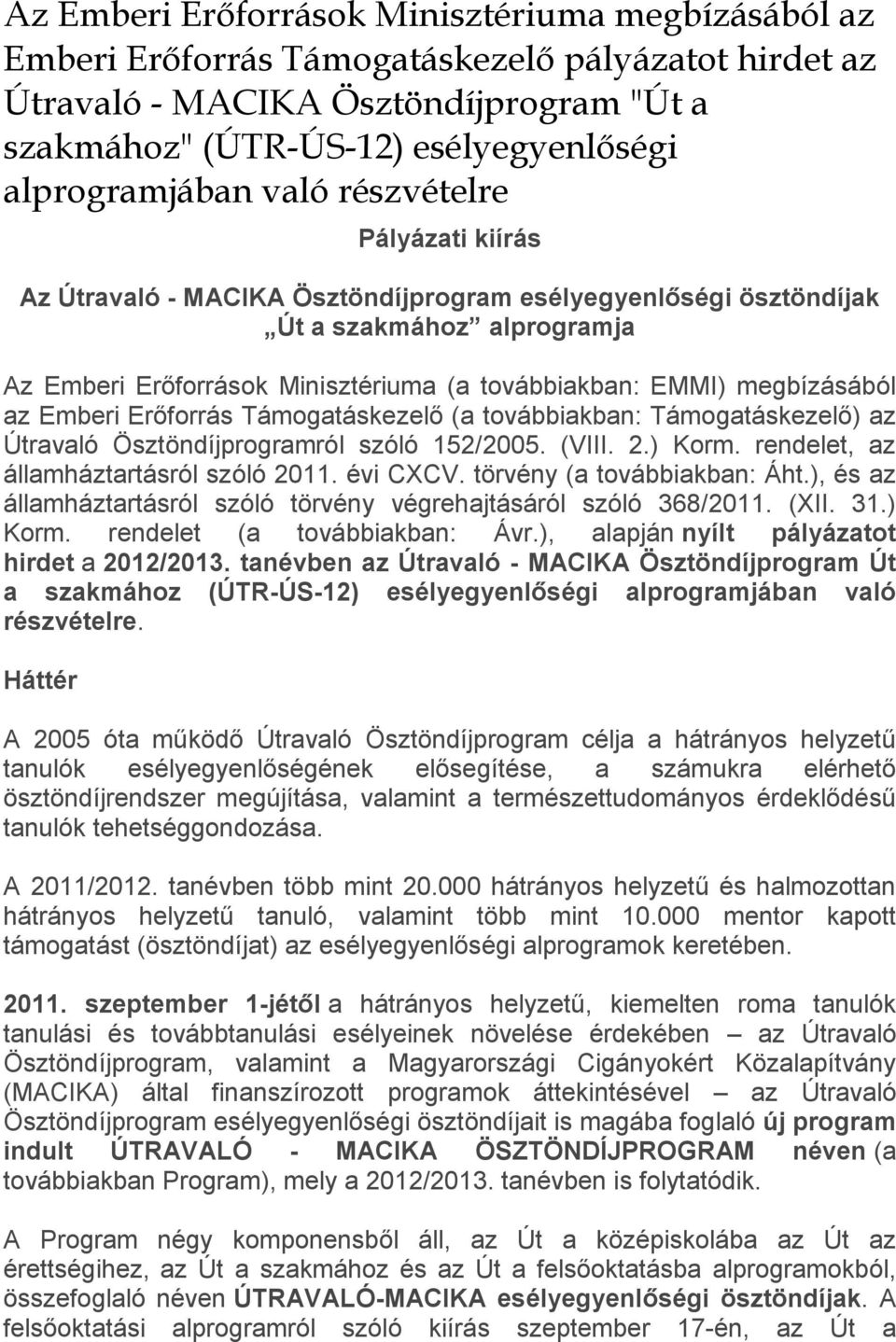 EMMI) megbízásából az Emberi Erőforrás Támogatáskezelő (a továbbiakban: Támogatáskezelő) az Útravaló Ösztöndíjprogramról szóló 152/2005. (VIII. 2.) Korm. rendelet, az államháztartásról szóló 2011.