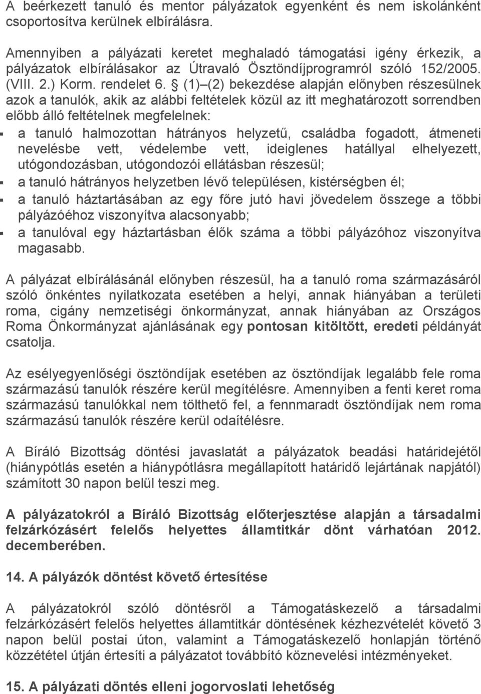 (1) (2) bekezdése alapján előnyben részesülnek azok a tanulók, akik az alábbi feltételek közül az itt meghatározott sorrendben előbb álló feltételnek megfelelnek: a tanuló halmozottan hátrányos