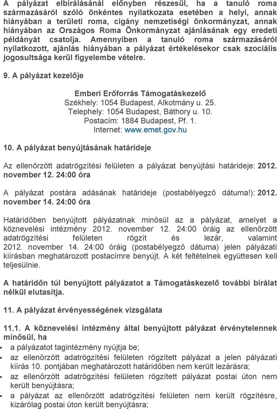 Amennyiben a tanuló roma származásáról nyilatkozott, ajánlás hiányában a pályázat értékelésekor csak szociális jogosultsága kerül figyelembe vételre. 9.