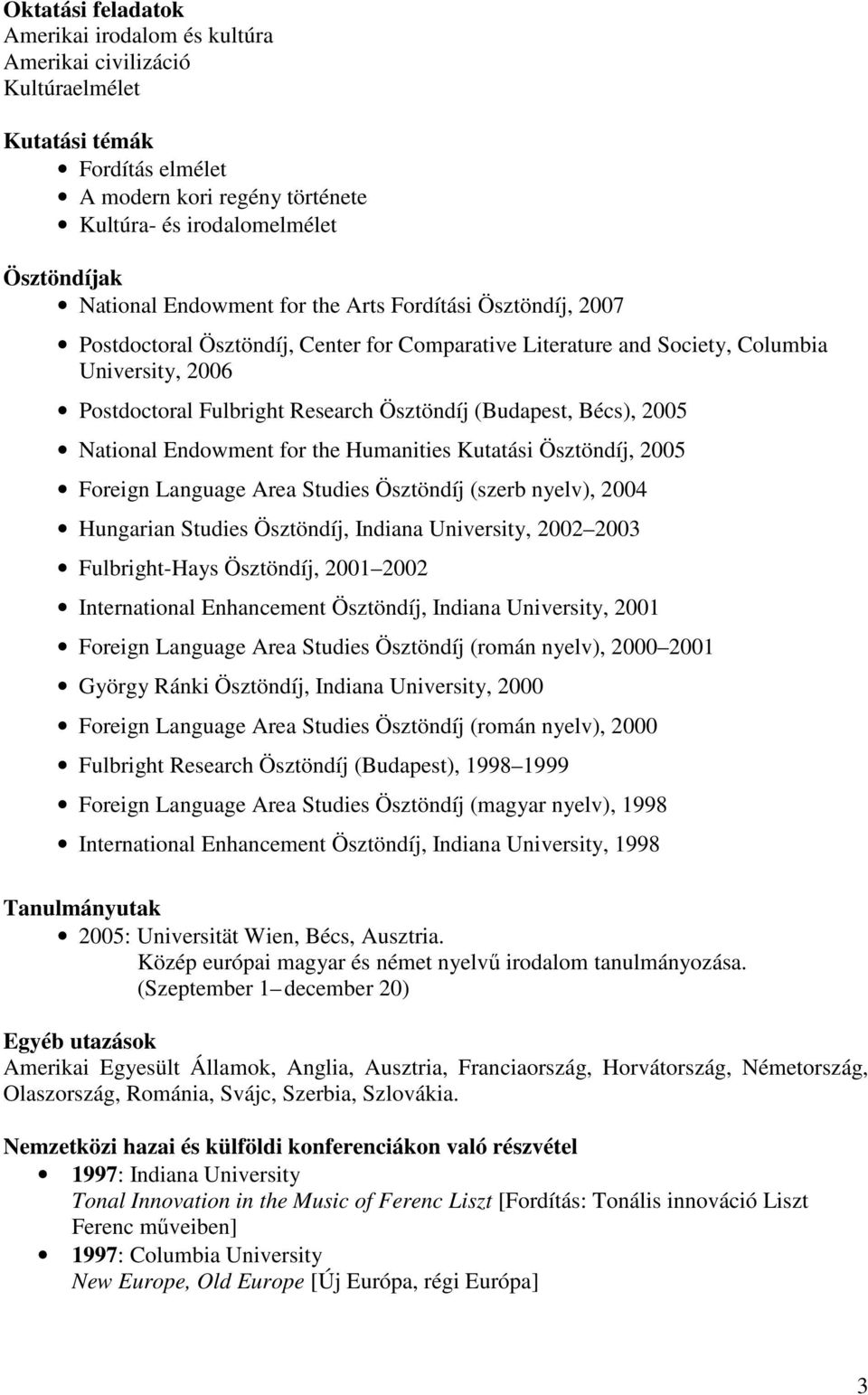 Bécs), 2005 National Endowment for the Humanities Kutatási Ösztöndíj, 2005 Foreign Language Area Studies Ösztöndíj (szerb nyelv), 2004 Hungarian Studies Ösztöndíj, Indiana University, 2002 2003