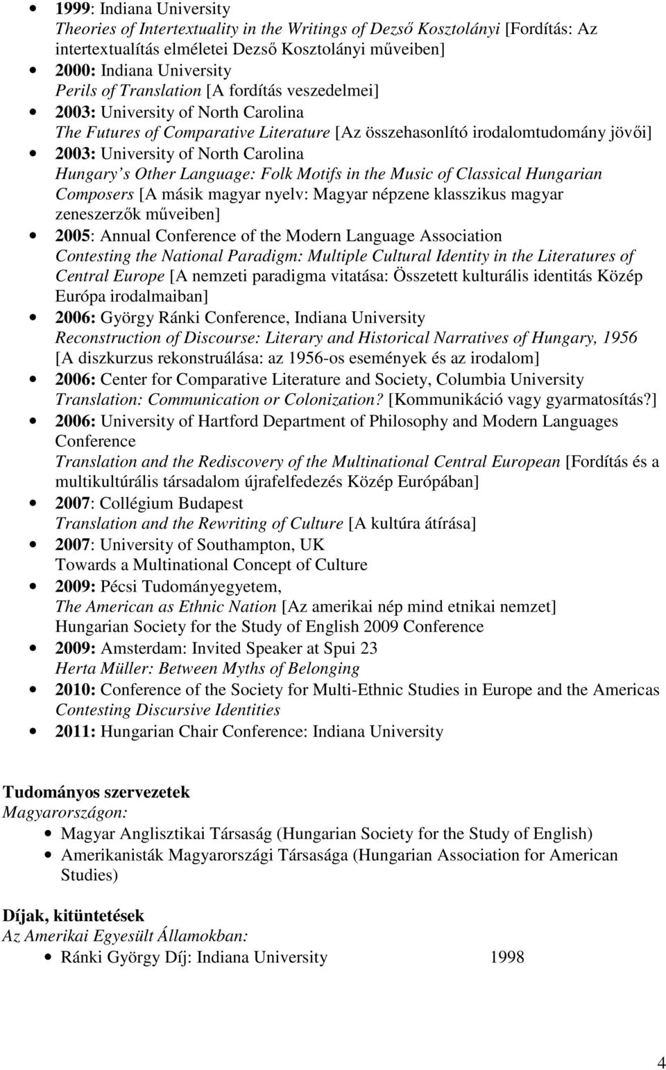 Other Language: Folk Motifs in the Music of Classical Hungarian Composers [A másik magyar nyelv: Magyar népzene klasszikus magyar zeneszerzők műveiben] 2005: Annual Conference of the Modern Language